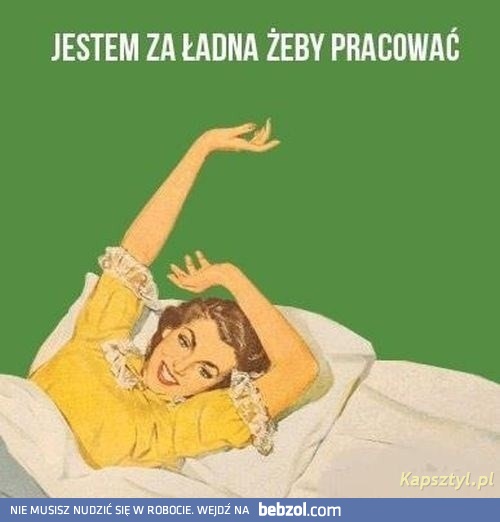Jestem za ładna żeby pracować