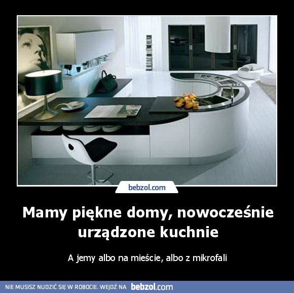 Mamy piękne domy, nowocześnie urządzone kuchnie
