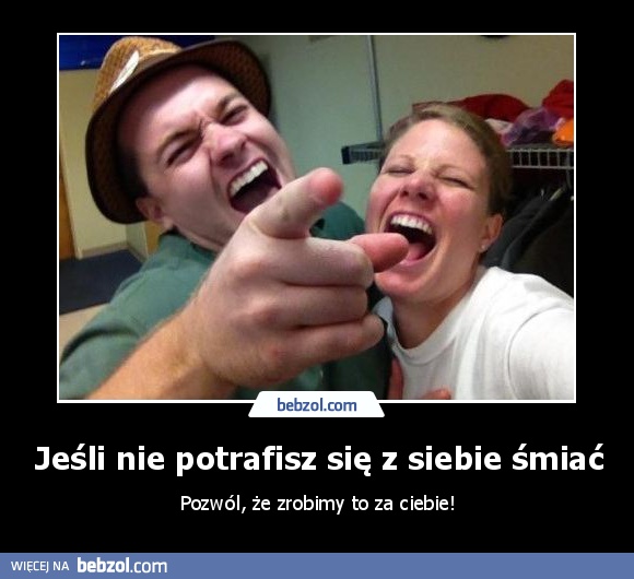 Jeśli nie potrafisz się z siebie śmiać