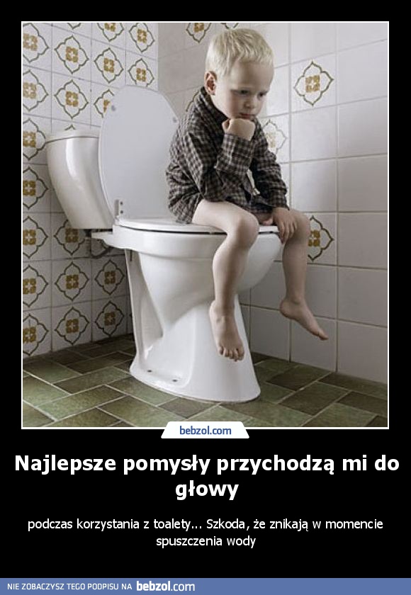 Najlepsze pomysły przychodzą mi do głowy