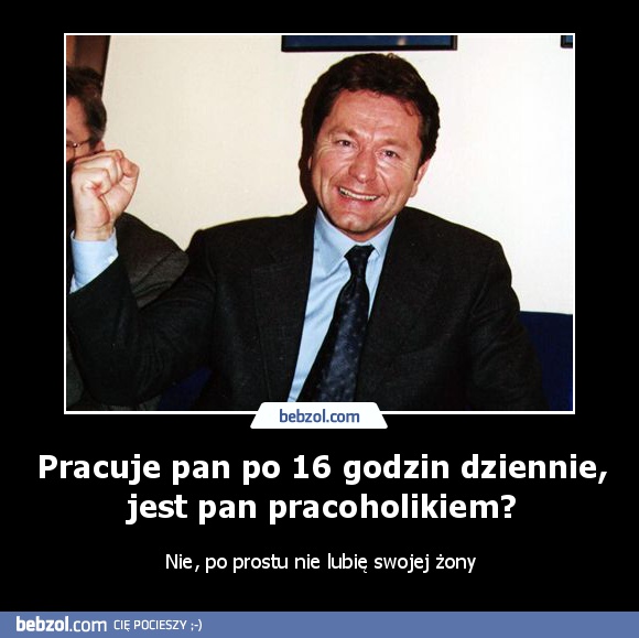 Pracuje pan po 16 godzin dziennie, jest pan pracoholikiem?