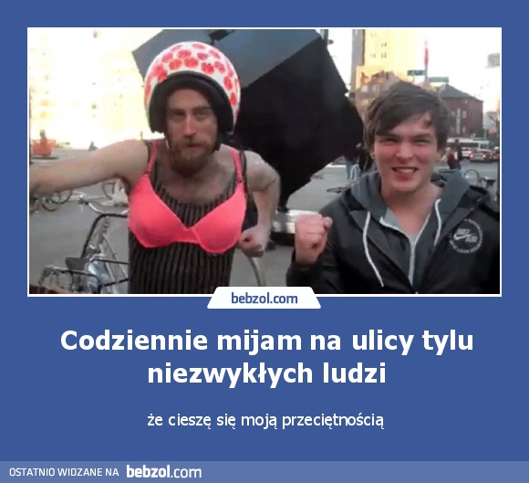 Codziennie mijam na ulicy tylu niezwykłych ludzi