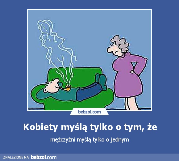 Kobiety myślą tylko o tym, że
