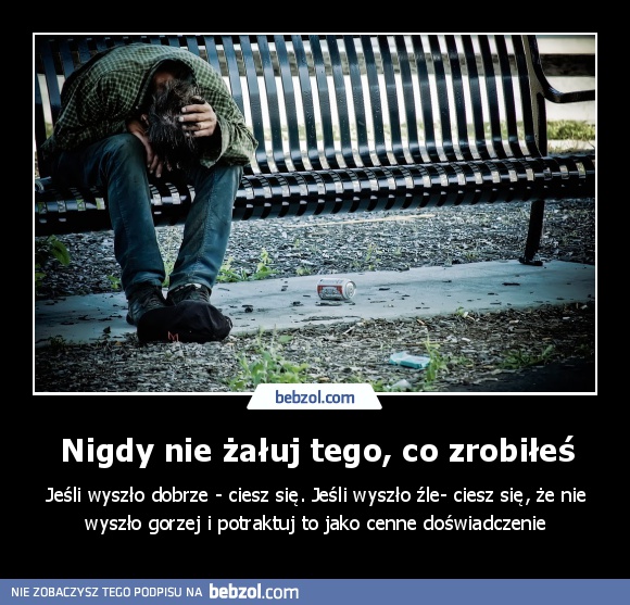 Nigdy nie żałuj tego, co zrobiłeś