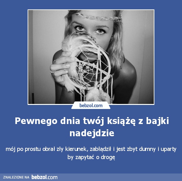 Pewnego dnia twój książę z bajki nadejdzie