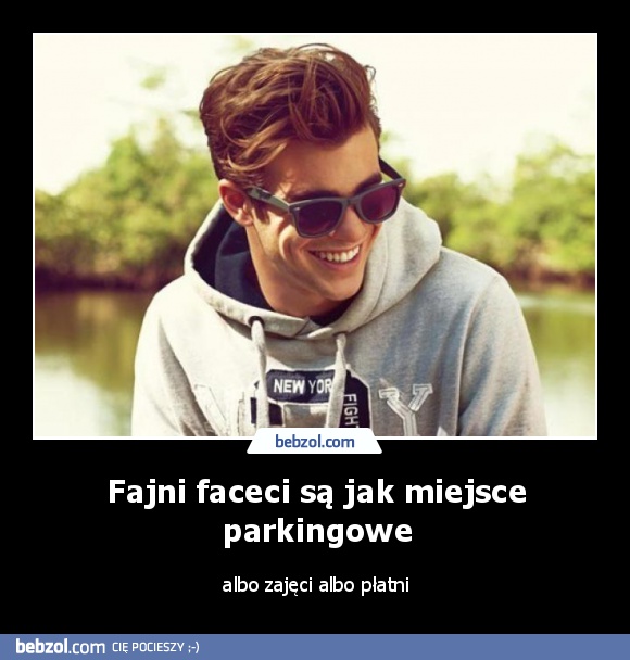 Fajni faceci są jak miejsce parkingowe