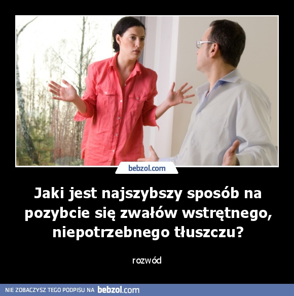 Jaki jest najszybszy sposób na pozybcie się zwałów wstrętnego, niepotrzebnego tłuszczu?