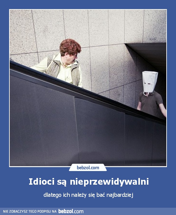 Idioci są nieprzewidywalni