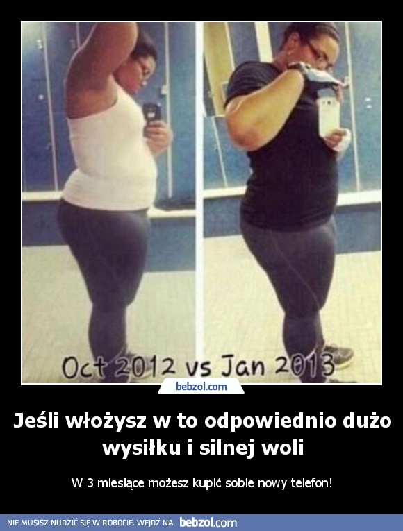 Jeśli włożysz w to odpowiednio dużo wysiłku i silnej woli