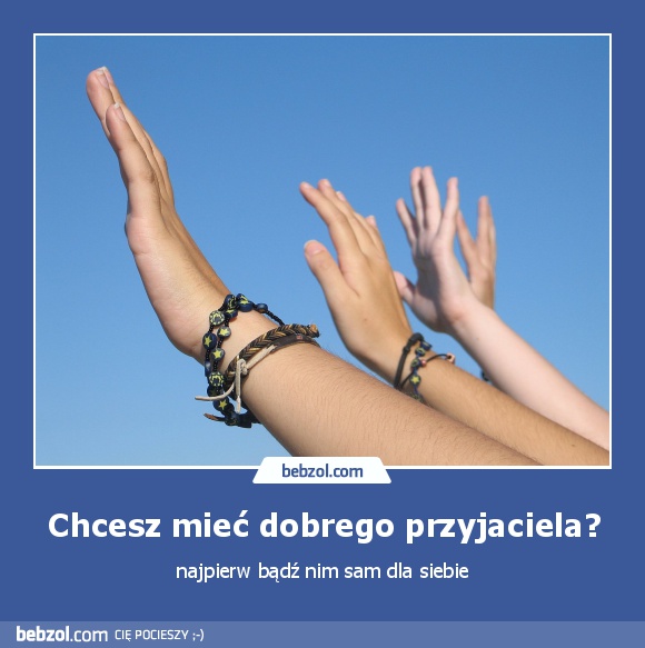 Chcesz mieć dobrego przyjaciela?