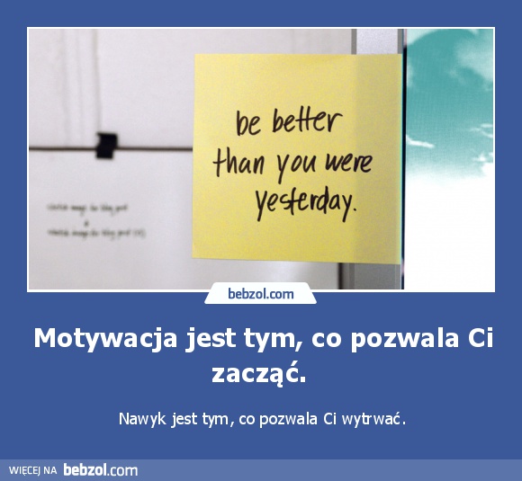 Motywacja jest tym, co pozwala Ci zacząć. 