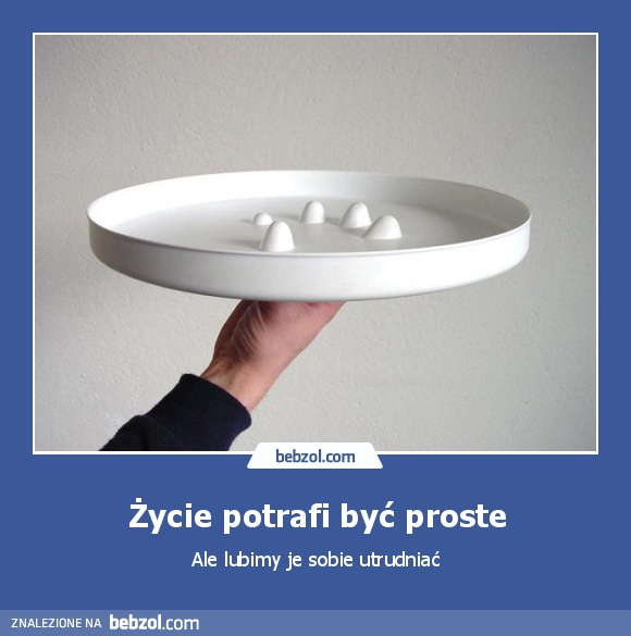 Życie potrafi być proste