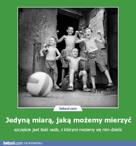 Jedyną miarą, jaką możemy mierzyć