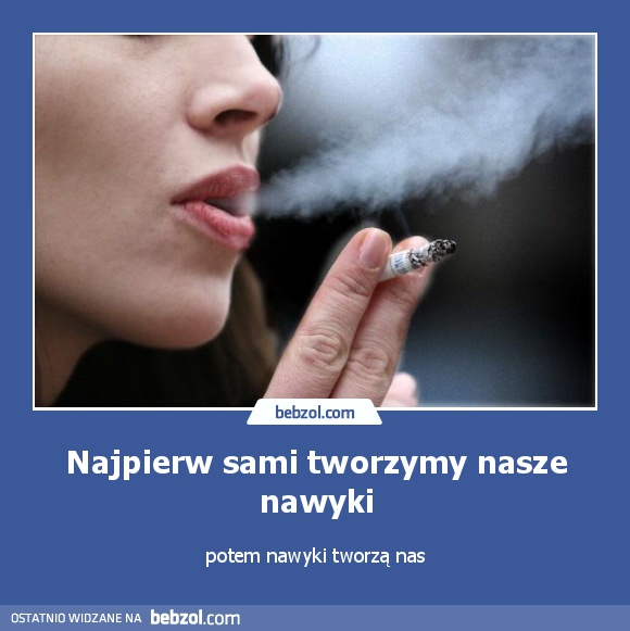 Najpierw sami tworzymy nasze nawyki