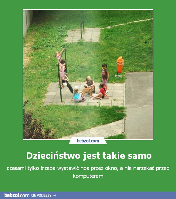 Dzieciństwo jest takie samo