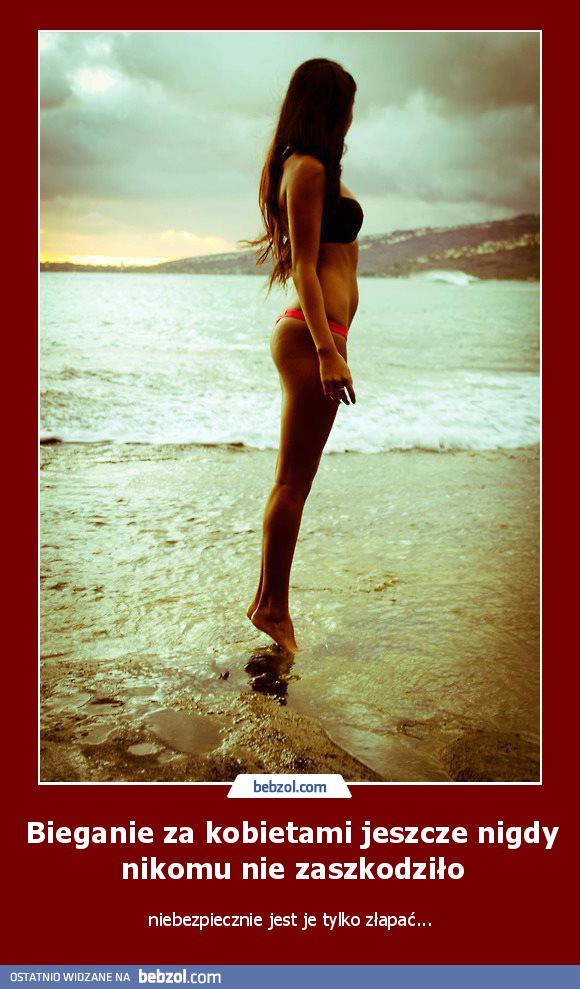 Bieganie za kobietami jeszcze nigdy nikomu nie zaszkodziło