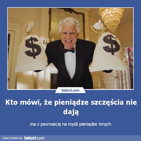 Kto mówi, że pieniądze szczęścia nie dają