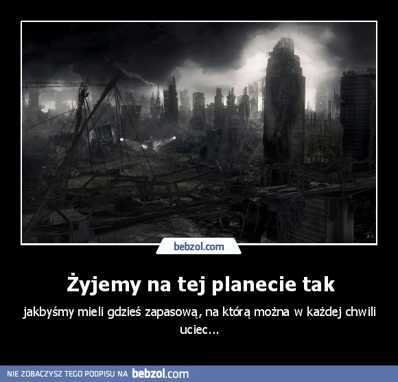 Żyjemy na tej planecie tak