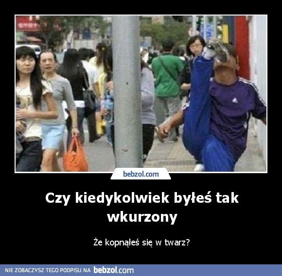 Czy kiedykolwiek byłeś tak wkurzony