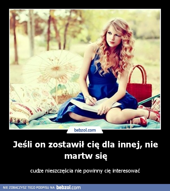 Jeśli on zostawił cię dla innej, nie martw się