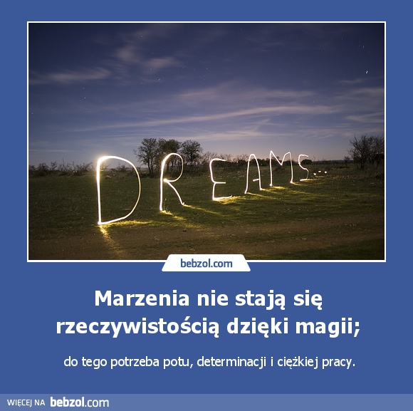 Marzenia nie stają się rzeczywistością dzięki magii;
