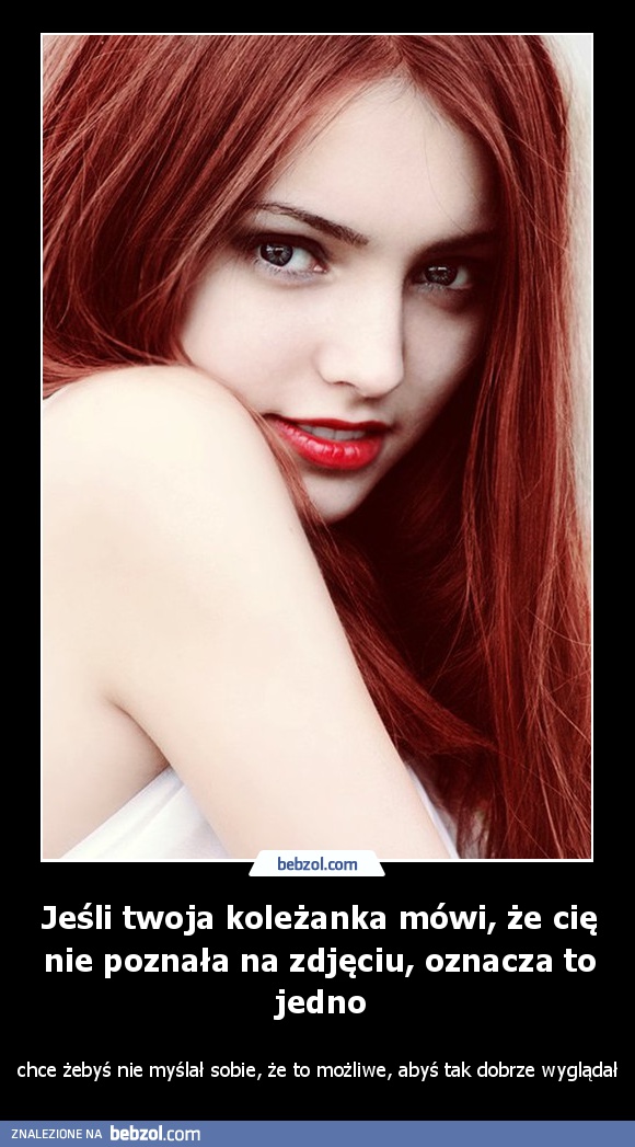Jeśli twoja koleżanka mówi, że cię nie poznała na zdjęciu, oznacza to jedno