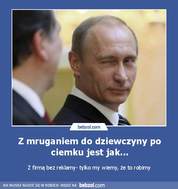 Z mruganiem do dziewczyny po ciemku jest jak...