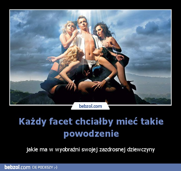 Każdy facet chciałby mieć takie powodzenie