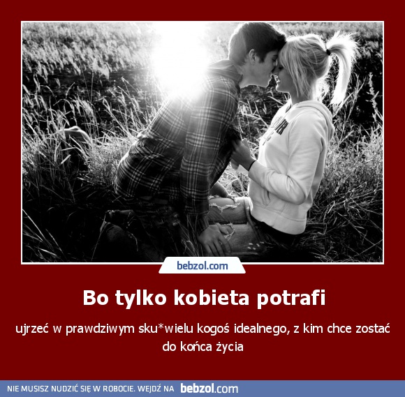 Bo tylko kobieta potrafi