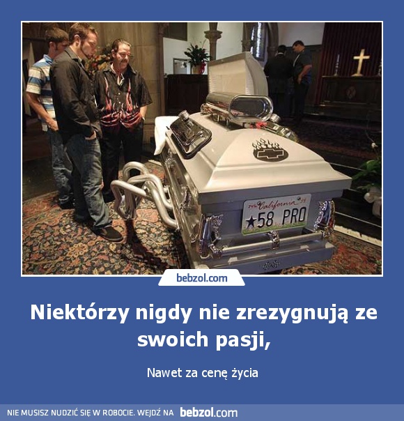 Niektórzy nigdy nie zrezygnują ze swoich pasji,