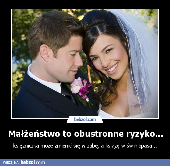 Małżeństwo to obustronne ryzyko...
