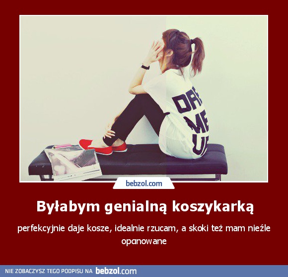 Byłabym genialną koszykarką