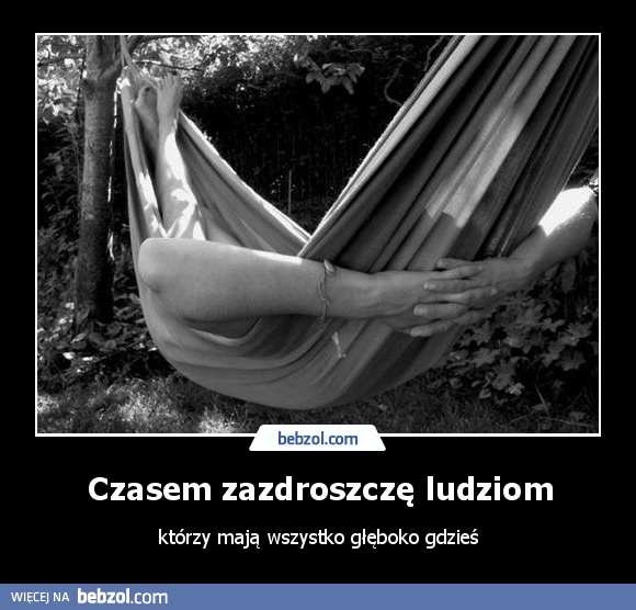 Czasem zazdroszczę ludziom