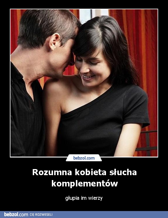 Rozumna kobieta słucha komplementów