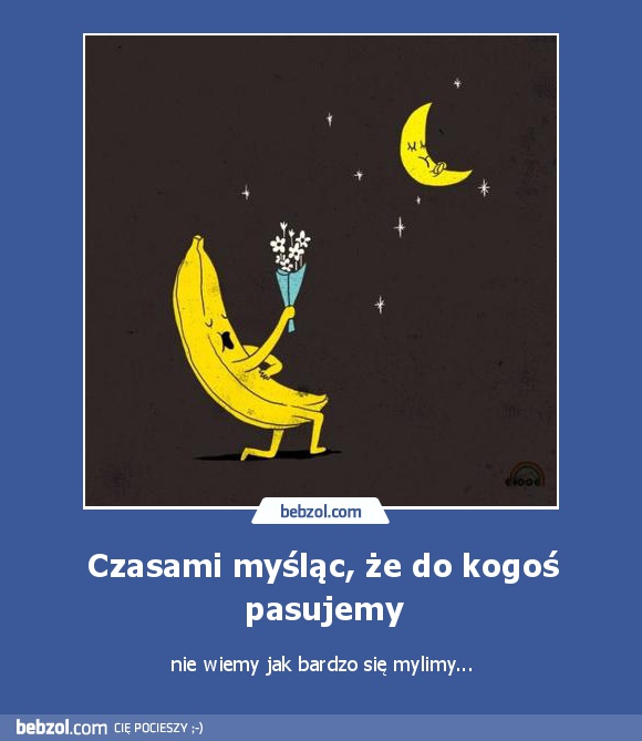 Czasami myśląc, że do kogoś pasujemy