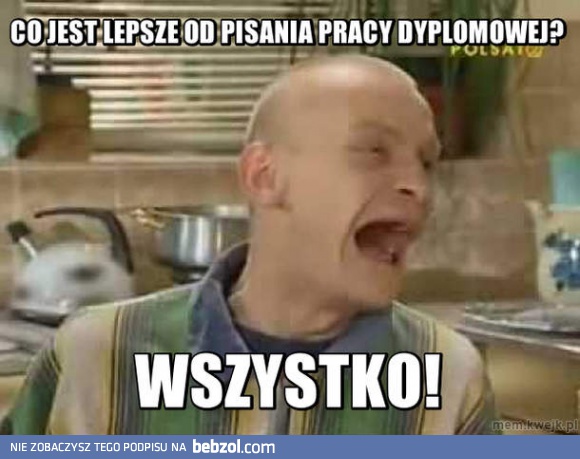 Co jest lepsze od pisania pracy dyplomowej?