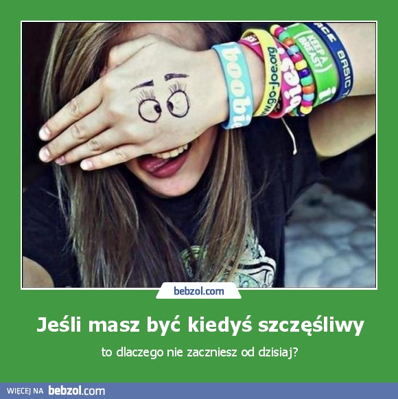 Jeśli masz być kiedyś szczęśliwy