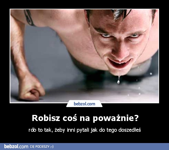 Robisz coś na poważnie?