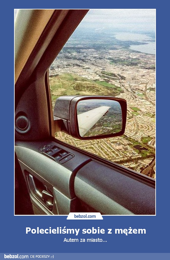 Polecieliśmy sobie z mężem