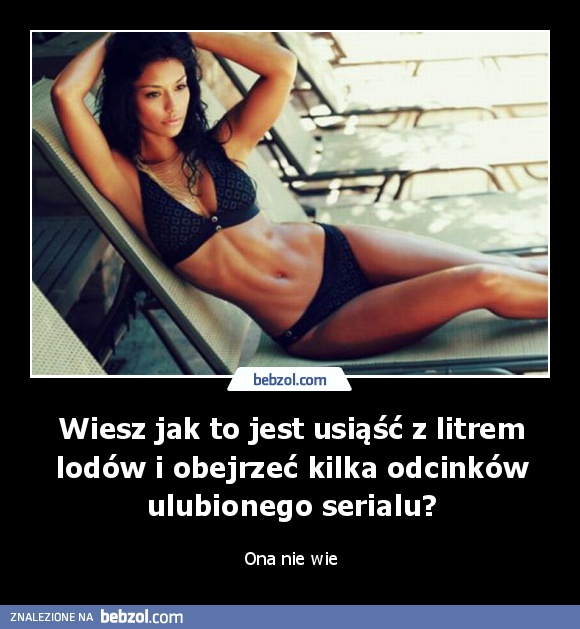 Wiesz jak to jest usiąść z litrem lodów i obejrzeć kilka odcinków ulubionego serialu?