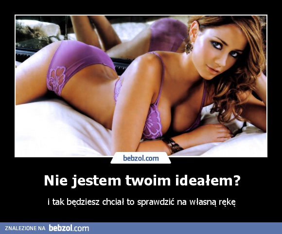 Nie jestem twoim ideałem?