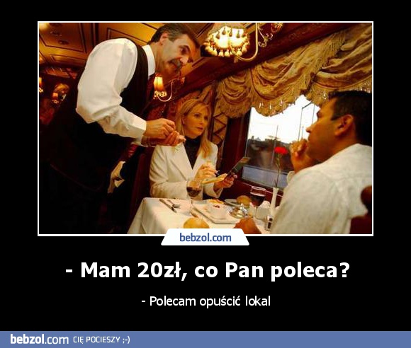 - Mam 20zł, co Pan poleca?