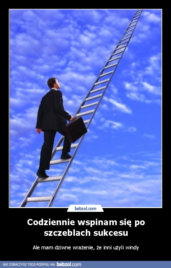 Codziennie wspinam się po szczeblach sukcesu