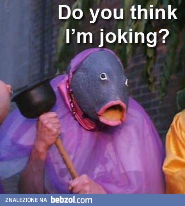 Myślisz, że to żarty?