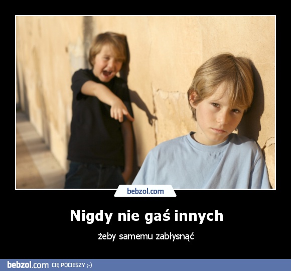 Nigdy nie gaś innych