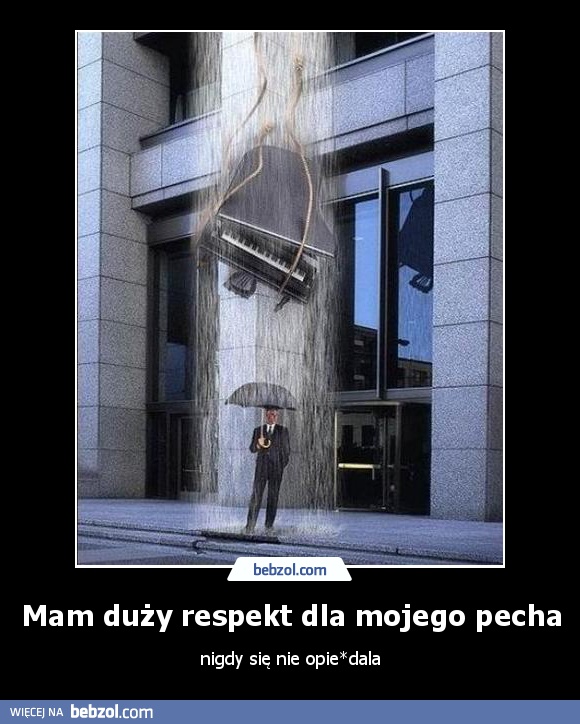 Mam duży respekt dla mojego pecha