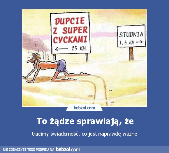 To żądze sprawiają, że