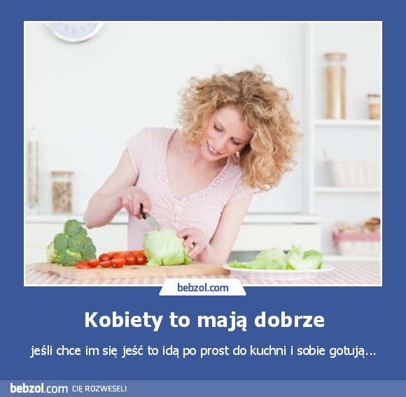 Kobiety to mają dobrze