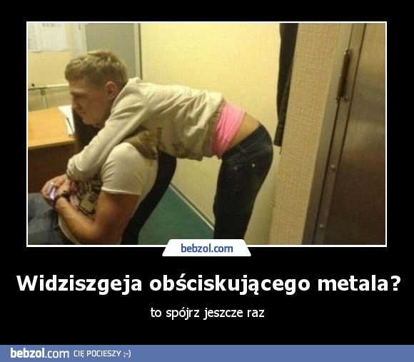 Widziszgeja obściskującego metala?