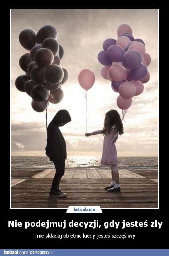 Nie podejmuj decyzji, gdy jesteś zły